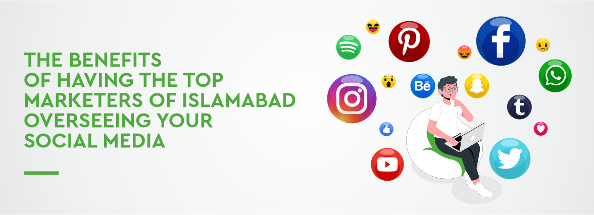 The benefits of Having the top marketers of Islamabad overseeing your social media
