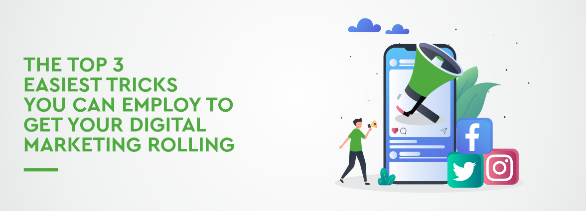 THE TOP 3 EASIEST TRICKS YOU CAN EMPLOY TO GET YOUR DIGITAL MARKETING ROLLING